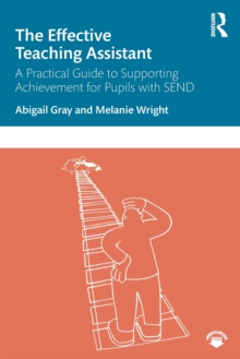 The Effective Teaching Assistant: A Practical Guide to Supporting Achievement for Pupils with SEND