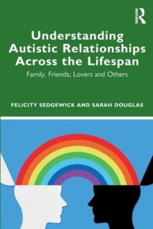 Understanding Autistic Relationships Across the Lifespan: Family, Friends, Lovers and Others