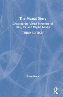 Image for The visual story  : creating the visual structure of film, TV, and digital media