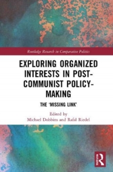 Image for Exploring Organized Interests in Post-Communist Policy-Making