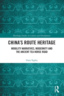 China’s Route Heritage: Mobility Narratives, Modernity and the Ancient Tea Horse Road