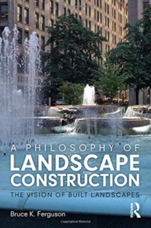 A Philosophy of Landscape Construction: The Vision of Built Landscapes