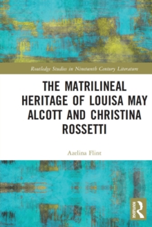 Image for The Matrilineal Heritage of Louisa May Alcott and Christina Rossetti