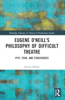 Image for Eugene O'Neill's philosophy of difficult theatre  : pity, fear, and forgiveness