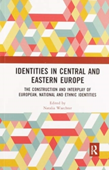 Image for Identities in Central and Eastern Europe  : the construction and interplay of European, national and ethnic identities