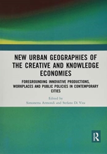 Image for New urban geographies of the creative and knowledge economies  : foregrounding innovative productions, workplaces and public policies in contemporary cities