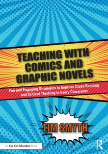 Teaching with Comics and Graphic Novels: Fun and Engaging Strategies to Improve Close Reading and Critical Thinking in Every Classroom