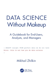 Data Science Without Makeup: A Guidebook for End-Users, Analysts, and Managers