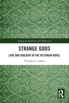 Strange Gods: Love and Idolatry in the Victorian Novel