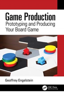 Game Production: Prototyping and Producing Your Board Game