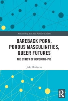 Bareback Porn, Porous Masculinities, Queer Futures: The Ethics of Becoming-Pig