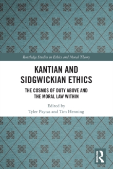 Kantian and Sidgwickian Ethics: The Cosmos of Duty Above and the Moral Law Within