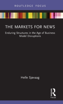 The Markets for News: Enduring Structures in the Age of Business Model Disruptions