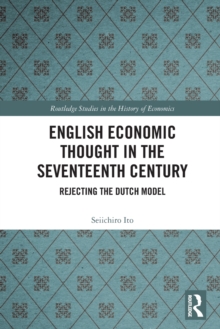 English Economic Thought in the Seventeenth Century: Rejecting the Dutch Model