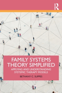 Family Systems Theory Simplified: Applying and Understanding Systemic Therapy Models