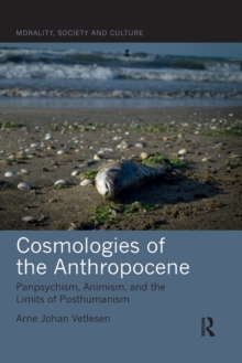 Image for Cosmologies of the Anthropocene  : panpsychism, animism, and the limits of posthumanism