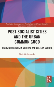 Post-socialist Cities and the Urban Common Good: Transformations in Central and Eastern Europe