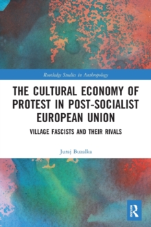 The Cultural Economy of Protest in Post-Socialist European Union: Village Fascists and their Rivals