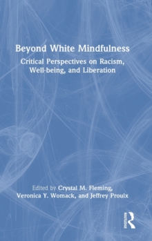 Beyond White Mindfulness: Critical Perspectives on Racism, Well-being and Liberation