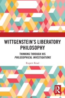 Wittgenstein’s Liberatory Philosophy: Thinking Through His Philosophical Investigations