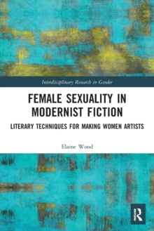 Female Sexuality in Modernist Fiction: Literary Techniques for Making Women Artists