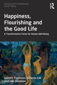 Happiness, Flourishing and the Good Life: A Transformative Vision for Human Well-Being