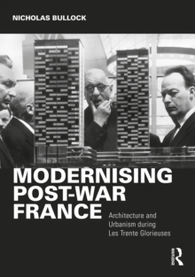Image for Modernising post-war France  : architecture and urbanism during Les Trente Gloreiuses