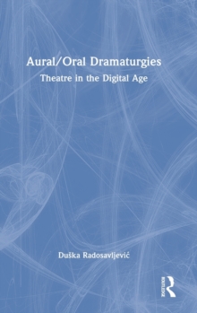Aural/Oral Dramaturgies: Theatre in the Digital Age