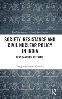 Society, Resistance and Civil Nuclear Policy in India: Nuclearising the State