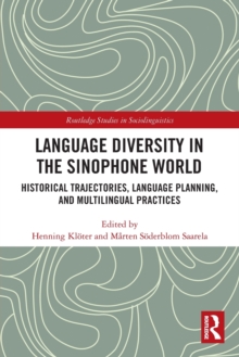 Language Diversity in the Sinophone World: Historical Trajectories, Language Planning, and Multilingual Practices