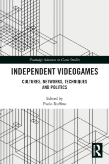 Independent Videogames: Cultures, Networks, Techniques and Politics