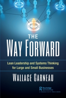 The Way Forward: Lean Leadership and Systems Thinking for Large and Small Businesses