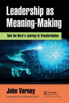 Leadership as Meaning-Making: Take the Hero’s Journey to Transformation