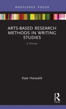 Arts-Based Research Methods in Writing Studies: A Primer