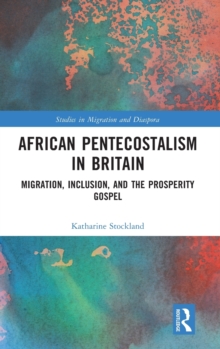 African Pentecostalism in Britain: Migration, Inclusion, and the Prosperity Gospel