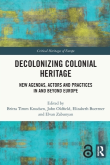 Decolonizing Colonial Heritage: New Agendas, Actors and Practices in and beyond Europe