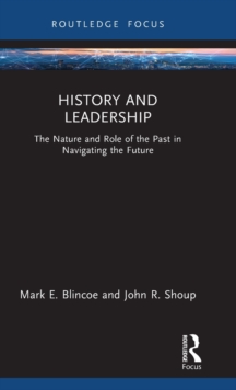 History and Leadership: The Nature and Role of the Past in Navigating the Future