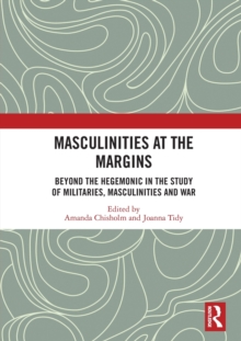 Masculinities at the Margins: Beyond the Hegemonic in the Study of Militaries, Masculinities and War