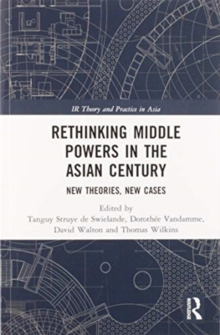 Image for Rethinking Middle Powers in the Asian Century : New Theories, New Cases