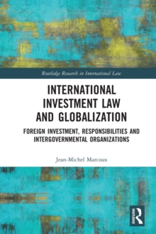 International Investment Law and Globalization: Foreign Investment, Responsibilities and Intergovernmental Organizations