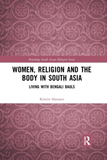 Women, Religion and the Body in South Asia: Living with Bengali Bauls