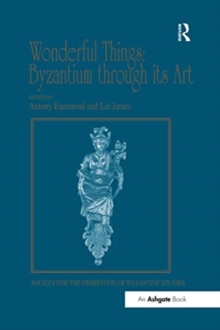 Image for Wonderful Things: Byzantium through its Art : Papers from the 42nd Spring Symposium of Byzantine Studies, London, 20-22 March 2009