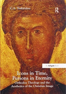 Icons in Time, Persons in Eternity: Orthodox Theology and the Aesthetics of the Christian Image