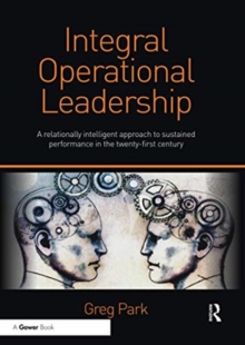 Integral Operational Leadership: A relationally intelligent approach to sustained performance in the twenty-first century