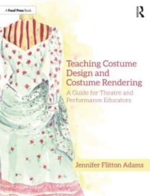 Image for Teaching costume design and costume rendering  : a guide for theatre and performance educators
