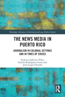 The News Media in Puerto Rico: Journalism in Colonial Settings and in Times of Crises