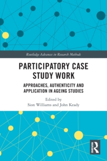 Participatory Case Study Work: Approaches, Authenticity and Application in Ageing Studies