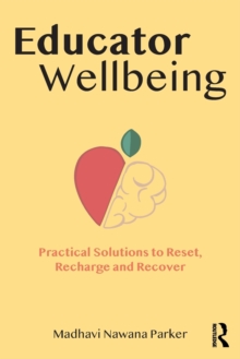 Educator wellbeing  : practical solutions to reset, recharge and recover by Nawana Parker, Madhavi (Behaviour Consultant, Australia) cover image