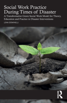 Social Work Practice During Times of Disaster: A Transformative Green Social Work Model for Theory, Education and Practice in Disaster Interventions