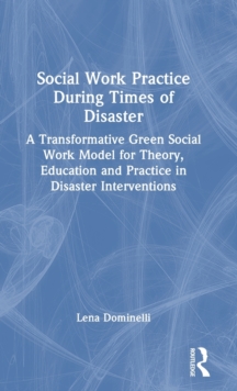 Social Work Practice During Times of Disaster: A Transformative Green Social Work Model for Theory, Education and Practice in Disaster Interventions